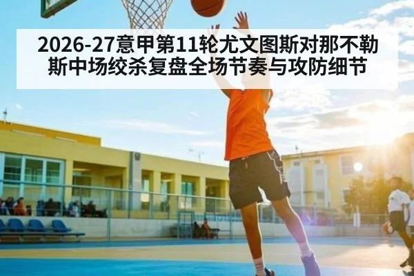2026-27意甲第11轮尤文图斯对那不勒斯中场绞杀复盘全场节奏与攻防细节